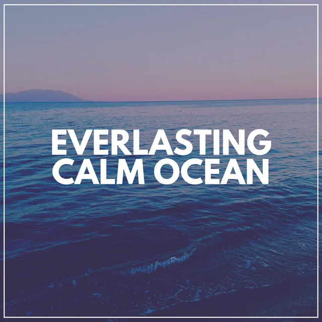 Everlasting Calm Ocean