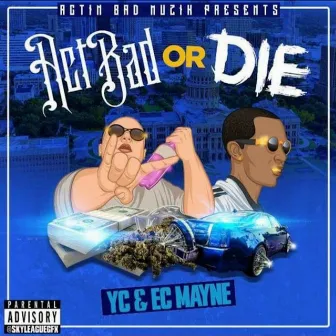 Act Bad Or Die by Ec Mayne