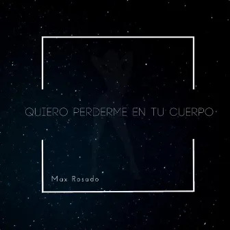 Quiero Perderme en Tu Cuerpo by Max Rosado