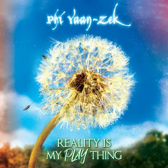 Reality Is My Play Thing by Phi Yaan-Zek