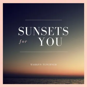 Sunsets for You by Markus Teschner