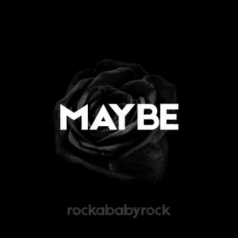 Maybe by Rockababyrock