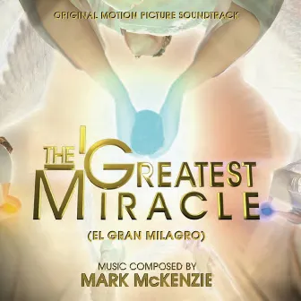 The Greatest Miracle (El Gran Milagro) [Original Motion Picture Soundtrack] by Mark McKenzie