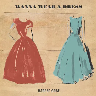 Wanna Wear a Dress by Harper Grae