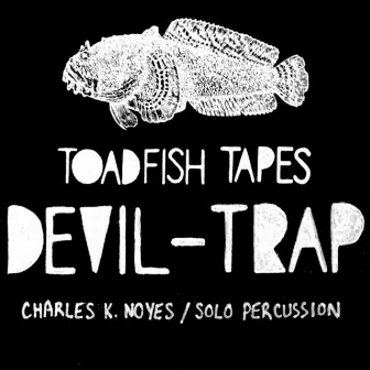 Devil Trap - Solo Percussion - Toadfish Tapes by Charles K. Noyes