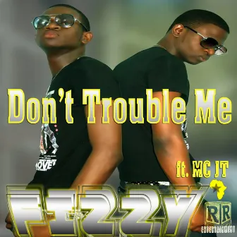 Don't Trouble Me (ft. MC JT) by Fizzy