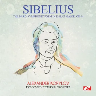 Sibelius: The Bard, Symphonic Poem in E-Flat Major, Op. 64 (Digitally Remastered) by Alexander Kopylov