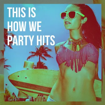 This Is How We Party Hits by Ultimate Pop Hits