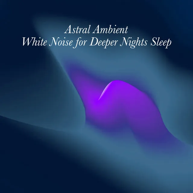 Astral Ambient White Noise for Deeper Nights Sleep