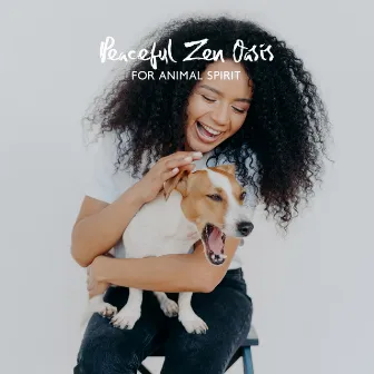 Peaceful Zen Oasis for Animal Spirit: Calming Pet Music Therapy by Pet Zen Music