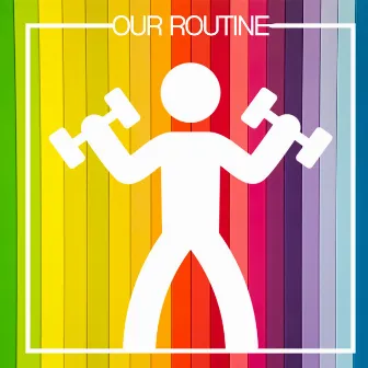 Our Routine by Musica Para Hacer Ejercicio, Fitness y Gimnasio