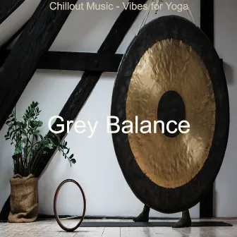 Chillout Music - Vibes for Yoga by Grey Balance