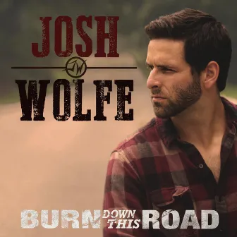 Burn Down This Road by Josh Wolfe