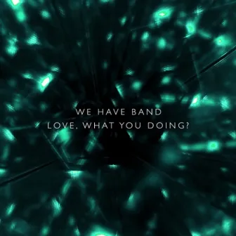 Love, What You Doing? by We Have Band