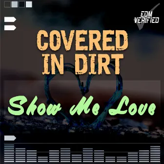 Show Me Love by Covered In Dirt