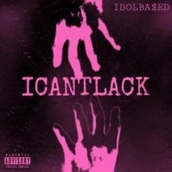 ICANTLACK by Idol Ba$ed