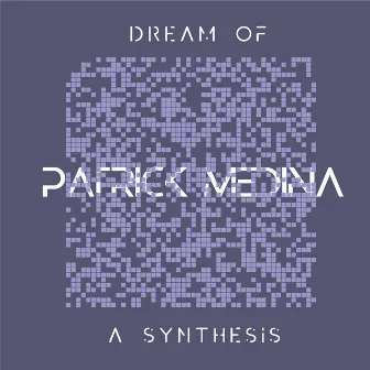 Dream Of A Synthesis by Patrick Medina