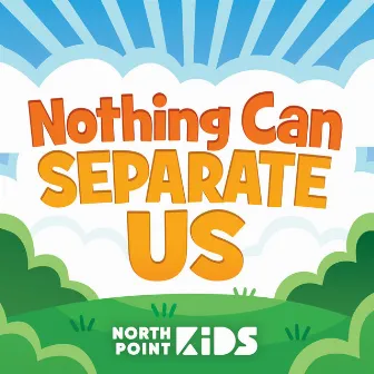 Nothing Can Separate Us by North Point Kids