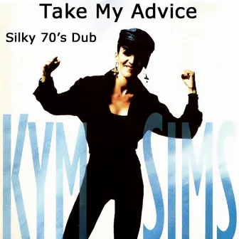 Take My Advice (Silky 70's Dub) by Kym Sims