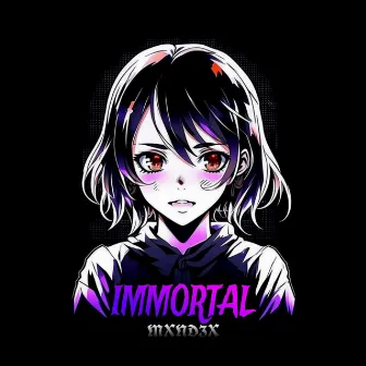 IMMORTAL by MXND3X