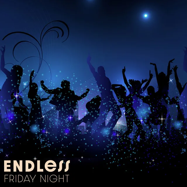 Endless Friday Night – Wonderful Party Music Compilation, EDM, Places and Faces, Drinks, Confetti, Good Fun