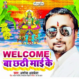 Welcome Ba Chhathi Mai Ke by Ashok Albela