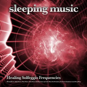 Sleeping Music: Healing Solfeggio Frequencies, Binaural Beats, Alpha Waves, Theta Waves, Delta Waves, Soothing Tones and Calm Music For Relaxation, Brainwave Entrainment and Deep Sleep by 