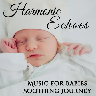 Harmonic Echoes: Music for Babies Soothing Journey by Baby Sleep Music Solitude