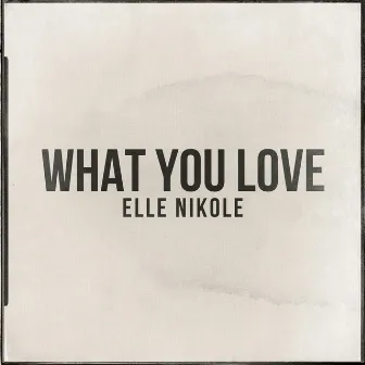 What You Love by Elle Nikole