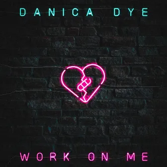 Work On Me by Danica Dye