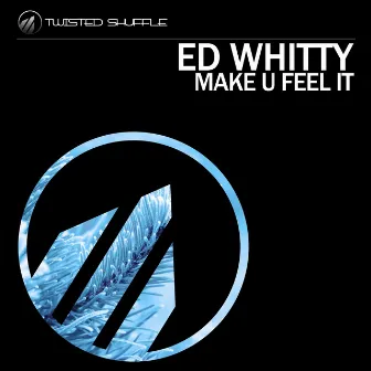 Make U Feel It by Ed Whitty