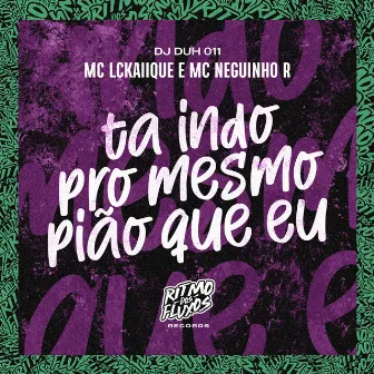 Ta Indo pro Mesmo Pião Que Eu by MC Neguinho R