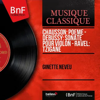 Chausson: Poème - Debussy: Sonate pour violon - Ravel: Tzigane (Mono Version) by Ginette Neveu