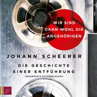 Wir sind dann wohl die Angehörigen (Die Geschichte einer Entführung) by Johann Scheerer