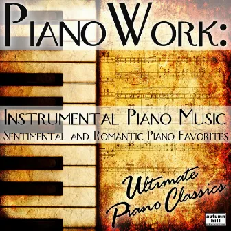 Pianowork: Instrumental Piano Music - Sentimental and Romantic Piano Favorites by Ultimate Piano Classics