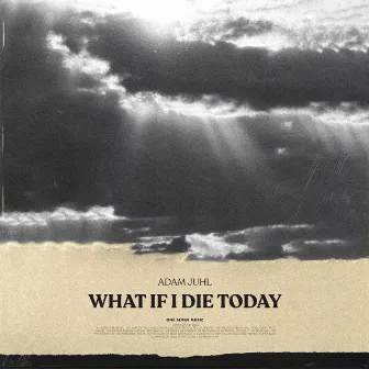 What If I Die Today by Adam Juhl