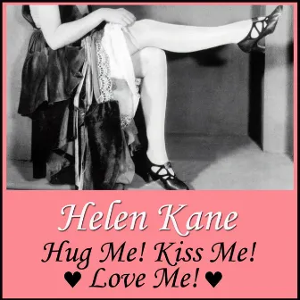 Hug Me! Kiss Me! Love Me! by Helen Kane