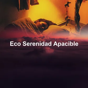 Eco Serenidad Apacible by Ruidos de sueño profundo