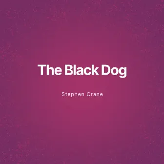 The Black Dog (Unabridged) by Stephen Crane