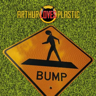 Bump by Arthur Loves Plastic