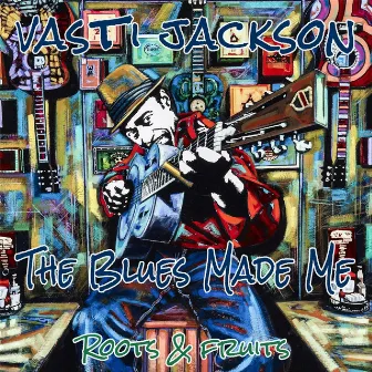 The Blues Made Me (Roots and Fruits) by Vasti Jackson