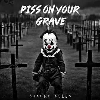 Piss on Your Grave by Robert Bills