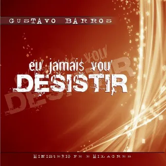 Eu Jamais Vou Desistir by Gustavo Barros