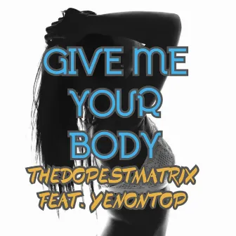 Give Me Your Body by TheDopestMatrix