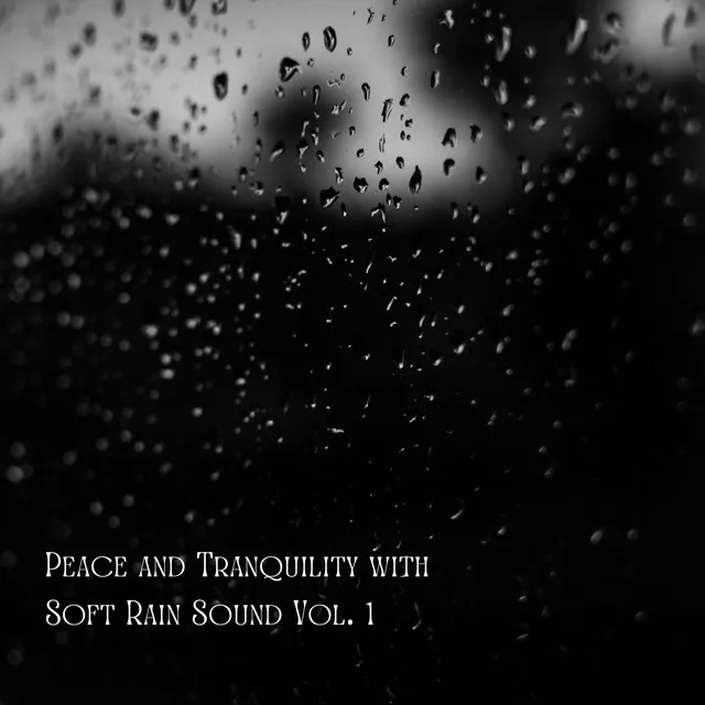 Peace and Tranquility with Soft Rain Sound Vol. 1