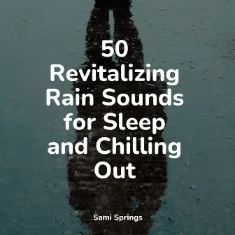 50 Revitalizing Rain Sounds for Sleep and Chilling Out by Nature Sound Collection