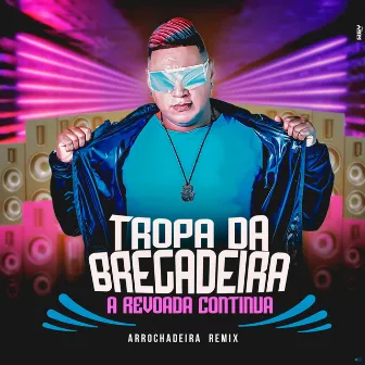 A Revoada Continua (Arrochadeira Remix) by Tropa da Bregadeira