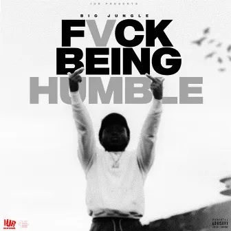 Fvck Being Humble by Big Jungle