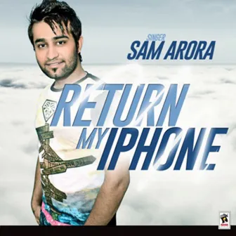 Return My IPhone by Sam Arora