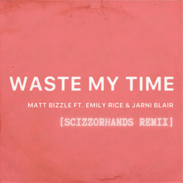 Waste My Time - Scizzorhands Remix